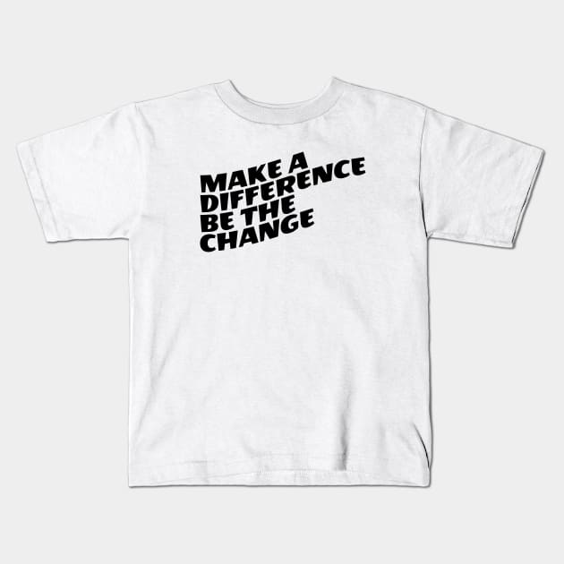 Make A Difference Be The Change Kids T-Shirt by Texevod